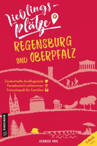 Lieblingsplätze Regensburg und Oberpfalz Lieblingsplätze Regensburg und Oberpfalz