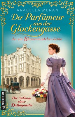 Der Parfümeur aus der Glockengasse, der ein Blumenmädchen liebte - Die Anfänge einer Duftdynastie Der Parfümeur aus der Glockengasse, der ein Blumenmädchen liebte - Die Anfänge einer Duftdynastie