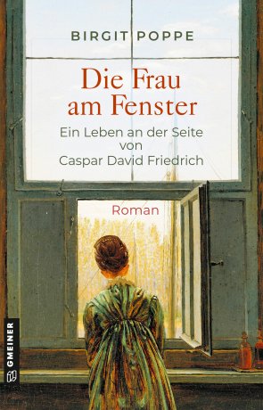 Die Frau am Fenster - Ein Leben an der Seite von Caspar David Friedrich Die Frau am Fenster - Ein Leben an der Seite von Caspar David Friedrich
