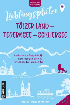 Lieblingsplätze Tölzer Land - Tegernsee - Schliersee Lieblingsplätze Tölzer Land - Tegernsee - Schliersee