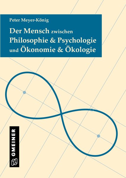 Der Mensch zwischen Philosophie & Psychologie und Ökonomie & Ökologie Der Mensch zwischen Philosophie & Psychologie und Ökonomie & Ökologie