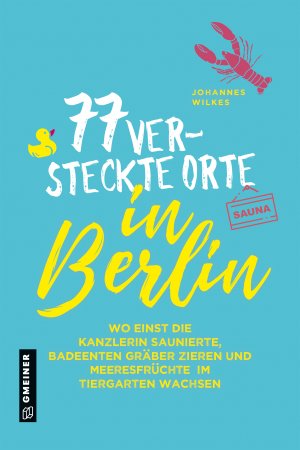77 versteckte Orte in Berlin 77 versteckte Orte in Berlin